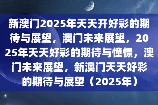 2025年新澳门夭夭好彩,2025年新澳门，夭夭好彩的未来展望